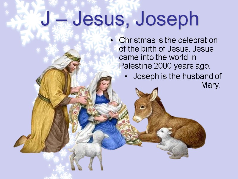 J – Jesus, Joseph Christmas is the celebration of the birth of Jesus. Jesus